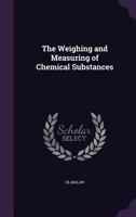The Weighing and Measuring of Chemical Substances 0548587507 Book Cover