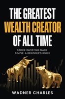 The Greatest Wealth Creator of All Time: Stock Investing Made Simple: A Beginner’s Guide B0F4ZPJKGW Book Cover