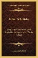 Arthur Schnitzler: Eine Kritische Studie Uber Seine Hervorragendsten Werke 1165334259 Book Cover