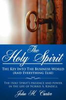 The Holy Spirit: The Key Into the Business World (and Everything Else): The Holy Spirit's Presence and Power in the Life of Norris A. Kindell 1425950892 Book Cover