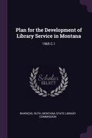 Plan for the Development of Library Service in Montana: 1965 C.1 1378141083 Book Cover