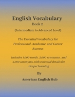 English Vocabulary Book 2 (Advanced Level) by American English Hub: The Essential Vocabulary for Professional, Academic, and Career Success | Includes ... Vocabulary Series by American English Hub) B0FBLB3V1F Book Cover