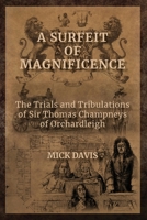 A Surfeit of Magnificence: The Trials & Tribulations of Sir Thomas Champneys of Orchardleigh 1914407067 Book Cover