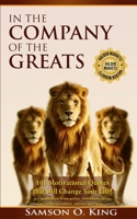 In The Company of the Greats: 101 Motivational Quotes that Will Change Your Life! A Compilation from artists, statesmen, clergy, educators, inventors, athletes and more 1984227041 Book Cover