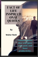 Fact Of Life Inspirational Quotes: Unusual quotes that will ignat your zeal, and boost productivity B0BMJHGYT4 Book Cover