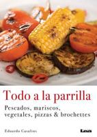 Todo a la parrilla: Pescados, mariscos, vegetales, pizzas  brochettes 987634238X Book Cover