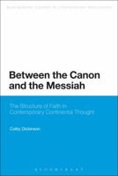 Between the Canon and the Messiah: The Structure of Faith in Contemporary Continental Thought 1472587197 Book Cover