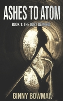 Ashes to Atom : The Dust Remains 1731053967 Book Cover
