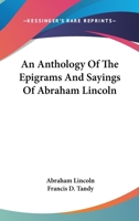 An Anthology of the Epigrams and Sayings of Abraham Lincoln 143252996X Book Cover