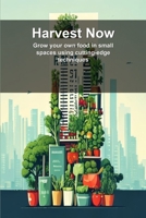 Harvest Now: Grow your own food in small spaces using cutting-edge techniques B0H1PJ33LN Book Cover