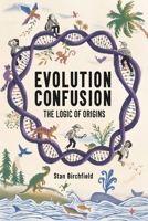 Evolution Confusion: The Logic of Origins 1662956975 Book Cover