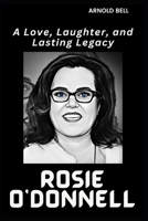 Rosie O'Donnell: A Love, Laughter, and Lasting Legacy B0CKCZTLYJ Book Cover
