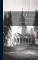 Calvin: Sa Vie, Son Oeuvre Et Ses Écrits 1021728977 Book Cover