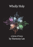 Wholly Holy: A Series of Poems B0F7Y498XH Book Cover