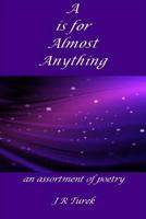 A Is For Almost Anything: An Assortment of Poetry 1946157058 Book Cover