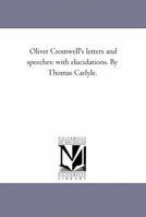 Oliver Cromwell's Letters and Speeches, with Elucidations by Thomas Carlyle: Vol 4 1499195400 Book Cover