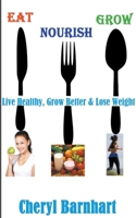 Eat Nourish And Grow - Live Healthy, Grow Better & Lose Weight 1393647618 Book Cover