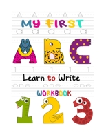 My First Learn to Write Workbook: Learn the Letters, Numbers, Line Tracing, and Kindergarten Writing Paper with Lines For Abc 123 Kids B0892HQTDL Book Cover