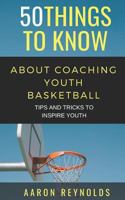 50 Things to Know About Coaching Youth Basketball 1798494892 Book Cover