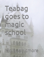 Teabag goes to magic school B0HC4F3GZ2 Book Cover