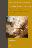 The Orders of Nature and Grace: Thomistic Concepts in the Moral Thought of Franciscus Junius (1545-1602) (Studies in the History of Christian Traditions) 900454030X Book Cover
