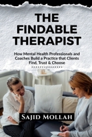 The Findable Therapist: How Mental Health Professionals and Coaches Build a Practice that Clients Find, Trust & Choose B0H69G4N9Q Book Cover