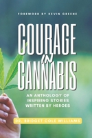 Courage In Cannabis: An Anthology Of Inspiring Stories Written By Heroes B09NGXZQC4 Book Cover