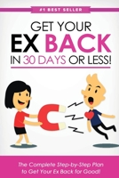 Get Your Ex Back in 30 Days or Less!: The Complete Step-by-Step Plan to Get Your Ex Back for Good 1456637215 Book Cover