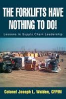 The Forklifts Have Nothing To Do!: Lessons in Supply Chain Leadership 0595294960 Book Cover