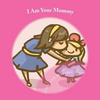 I Am Your Mommy: A Guide to Who's Who in a New Baby's Family! 1483931544 Book Cover