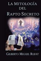 La Mitologia del Rapto Secreto: Una Confrontacion Al Dispensacionalismo Pretribulacionista 1546862390 Book Cover