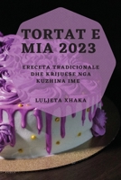 Tortat e Mia 2023: Receta Tradicionale dhe Krijuese nga Kuzhina Ime 1783817208 Book Cover