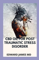 CBD OIL FOR POST TRAUMATIC STRESS DISORDER: The Natural, Effective, Modern Day Treatment to Relieve PTSD Symptoms 167047741X Book Cover