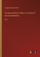 For King and Kent (1648); a True Story of the Great Rebellion: Vol. I 3385107962 Book Cover