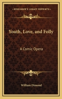 Youth, Love, And Folly: A Comic Opera 0548512949 Book Cover