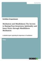 Meditation and Mindfulness. the Secrets to Raising Your Awareness, Spirituality and Inner Peace Through Mindfulness Meditation 3656730415 Book Cover