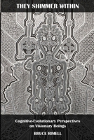 They Shimmer Within: Cognitive-Evolutionary Perspectives on Visionary Beings 0244962839 Book Cover