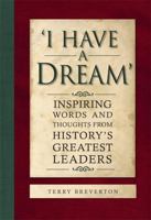 I HAVE A DREAM Inspiring Words & Thoughts From History's Greatest Leaders 0857386204 Book Cover