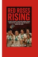 Red Roses Rising: A Fierce History of England Women’s Rugby, Their Battles, Rivalries, and the Road to World Cup Glory B0G4LSGJZL Book Cover