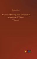 A General History and Collection of Voyages and Travels (Volume 2); Arranged in Systematic Order: Forming a Complete History of the Origin and ... from the Earliest Ages to the Present Time 9355392974 Book Cover