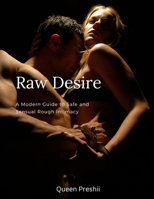 Raw Desire: A Modern Guide to Safe and Sensual Rough Intimacy (Adult Education) B0DS92HNZS Book Cover