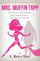 Mrs Muffin Topp: Overcome Daily Life Challenges, Work Through Obstacles, Make Changes in Your Life! 0985578114 Book Cover
