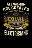 All Women Are Created Equal But Then Some Become Electricians: Funny 6x9 Electrician Notebook 1795143673 Book Cover