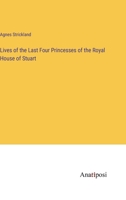 Lives of the Last Four Princesses of the Royal House of Stuart 3382801434 Book Cover