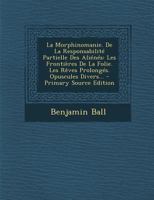 La Morphinomanie. de la Responsabilité Partielle Des Aliénés: Les Frontières de la Folie. Les R�ves Prolong�s. Opuscules Divers... 1294867318 Book Cover