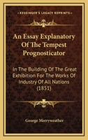An Essay Explanatory Of The Tempest Prognosticator: In The Building Of The Great Exhibition For The Works Of Industry Of All Nations (1851) 1018029915 Book Cover