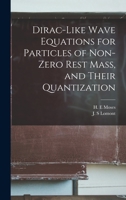 Dirac-like Wave Equations for Particles of Non-zero Rest Mass, and Their Quantization 1019252723 Book Cover
