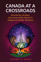 Canada at a Crossroads: Boundaries, Bridges, and Laissez-Faire Racism in Indigenous-Settler Relations 1442614471 Book Cover