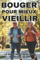 Bouger pour mieux vieillir : Le Guide de Fitness Doux pour les +60 ans: Santé et bien-être : exercices adaptés aux seniors (French Edition) B0F2F5ZZ77 Book Cover
