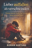 Lieber auffallen als verschwinden: Warum manche Kinder laut werden, wenn niemand zuhört (German Edition) B0GN4QW4K9 Book Cover